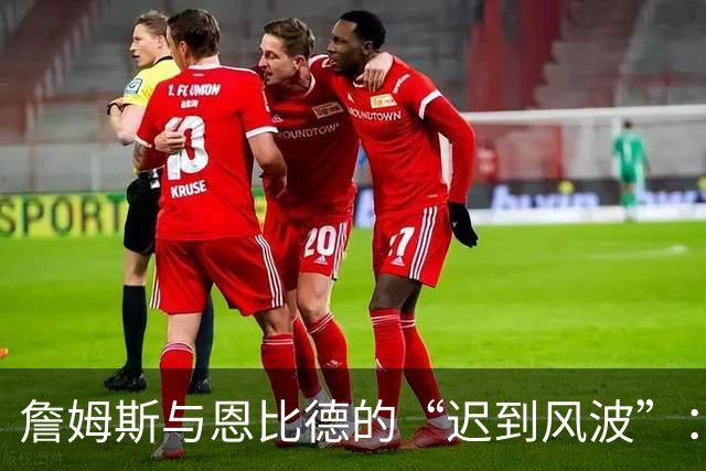 詹姆斯与恩比德的“迟到风波”：揭示NBA职场文化的无形规则