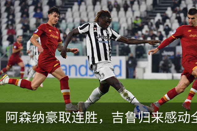 阿森纳豪取连胜，吉鲁归来感动全场